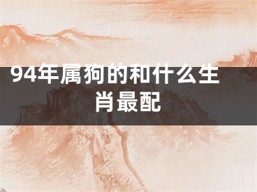 94年属狗的和什么生肖最配