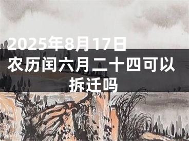 2025年8月17日农历闰六月二十四可以拆迁吗