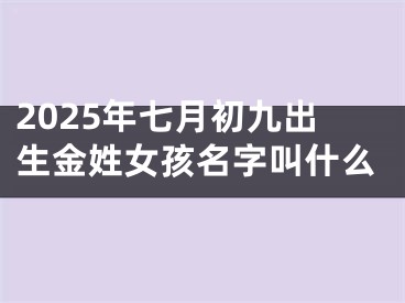 2025年七月初九出生金姓女孩名字叫什么