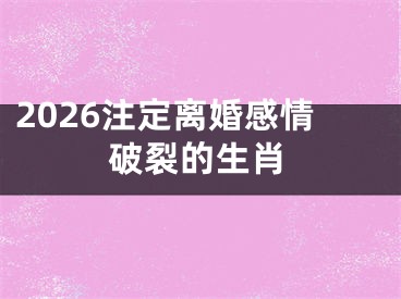 2026注定离婚感情破裂的生肖