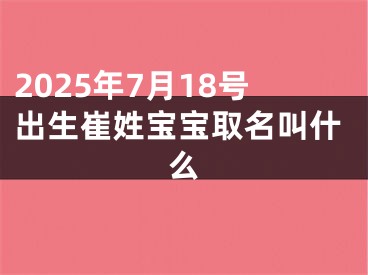 2025年7月18号出生崔姓宝宝取名叫什么