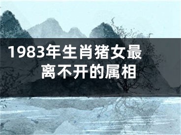 1983年生肖猪女最离不开的属相