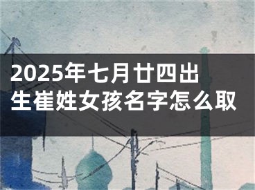 2025年七月廿四出生崔姓女孩名字怎么取