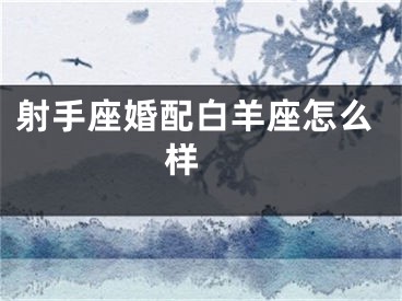 射手座婚配白羊座怎么样 