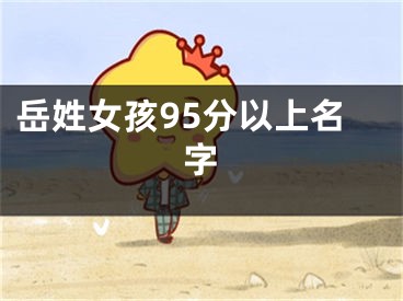 岳姓女孩95分以上名字