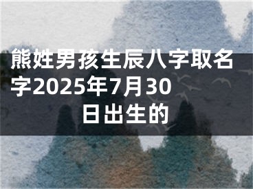 熊姓男孩生辰八字取名字2025年7月30日出生的