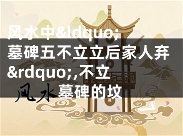 风水中&ldquo;墓碑五不立立后家人弃&rdquo;,不立墓碑的坟