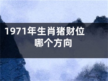 1971年生肖猪财位哪个方向