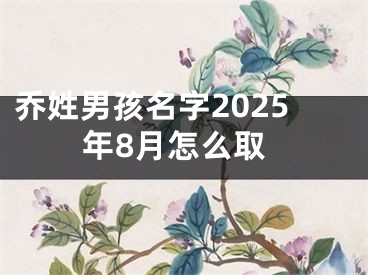 乔姓男孩名字2025年8月怎么取