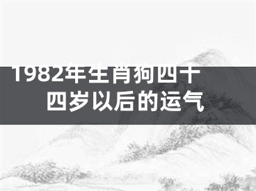 1982年生肖狗四十四岁以后的运气