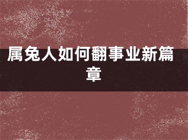 属兔人如何翻事业新篇章