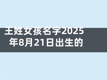 王姓女孩名字2025年8月21日出生的