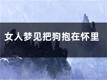 女人梦见把狗抱在怀里