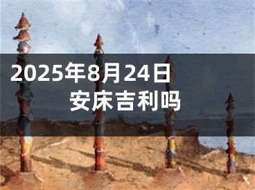 2025年8月24日安床吉利吗