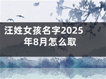 汪姓女孩名字2025年8月怎么取