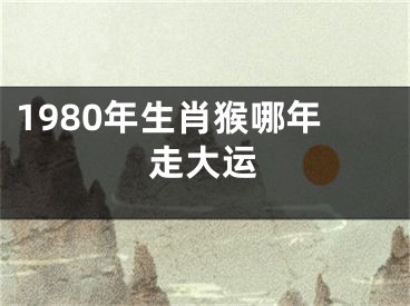1980年生肖猴哪年走大运