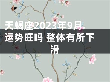 天蝎座2023年9月运势旺吗 整体有所下滑