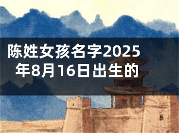 陈姓女孩名字2025年8月16日出生的