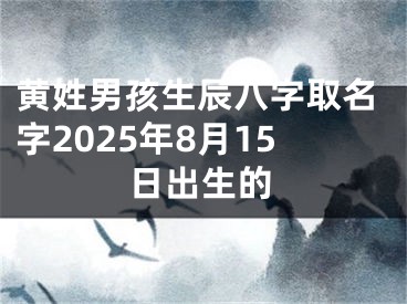 黄姓男孩生辰八字取名字2025年8月15日出生的