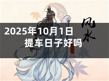 2025年10月1日提车日子好吗