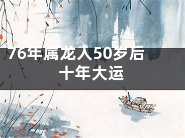 76年属龙人50岁后十年大运