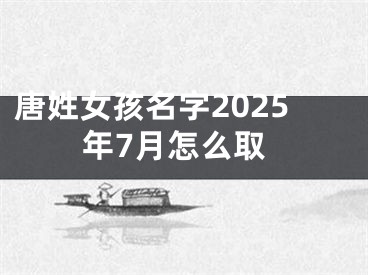 唐姓女孩名字2025年7月怎么取