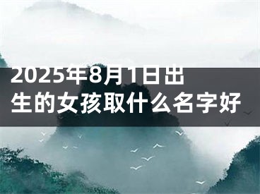 2025年8月1日出生的女孩取什么名字好