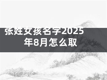 张姓女孩名字2025年8月怎么取