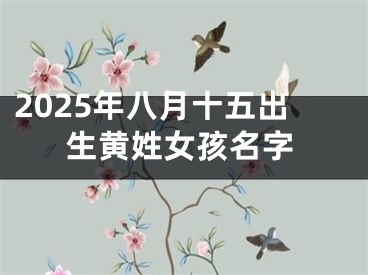 2025年八月十五出生黄姓女孩名字
