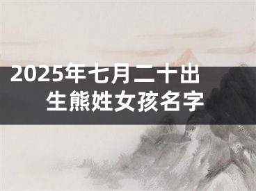 2025年七月二十出生熊姓女孩名字