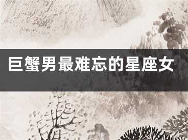 巨蟹男最难忘的星座女