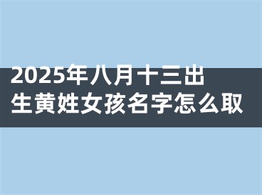 2025年八月十三出生黄姓女孩名字怎么取