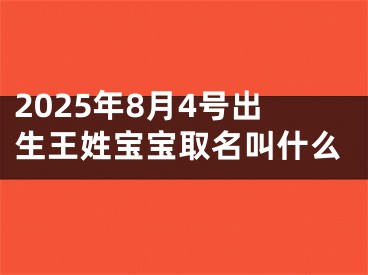 2025年8月4号出生王姓宝宝取名叫什么