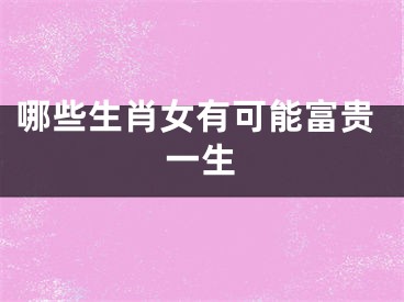 哪些生肖女有可能富贵一生