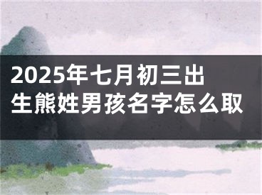 2025年七月初三出生熊姓男孩名字怎么取