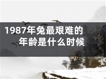 1987年兔最艰难的年龄是什么时候