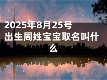 2025年8月25号出生周姓宝宝取名叫什么