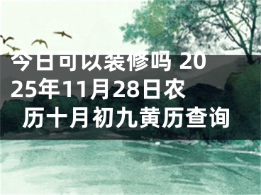 今日可以装修吗 2025年11月28日农历十月初九黄历查询