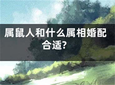 属鼠人和什么属相婚配合适?