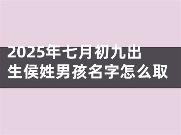 2025年七月初九出生侯姓男孩名字怎么取