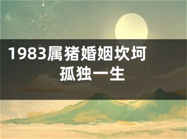 1983属猪婚姻坎坷孤独一生