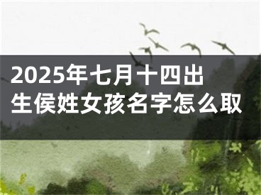 2025年七月十四出生侯姓女孩名字怎么取