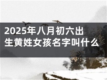 2025年八月初六出生黄姓女孩名字叫什么