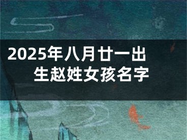 2025年八月廿一出生赵姓女孩名字