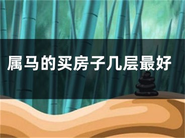 属马的买房子几层最好