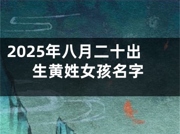 2025年八月二十出生黄姓女孩名字