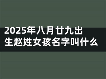 2025年八月廿九出生赵姓女孩名字叫什么