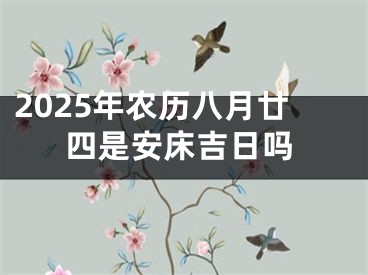 2025年农历八月廿四是安床吉日吗