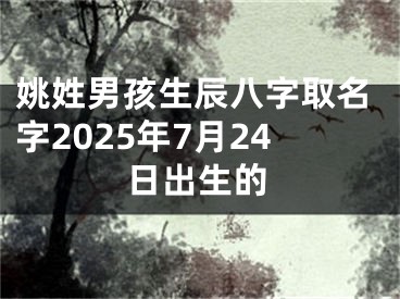 姚姓男孩生辰八字取名字2025年7月24日出生的