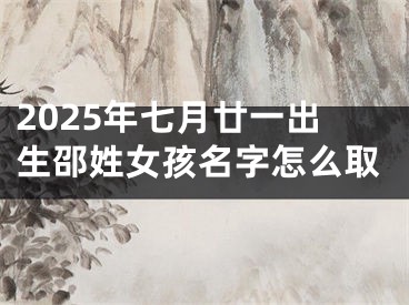 2025年七月廿一出生邵姓女孩名字怎么取